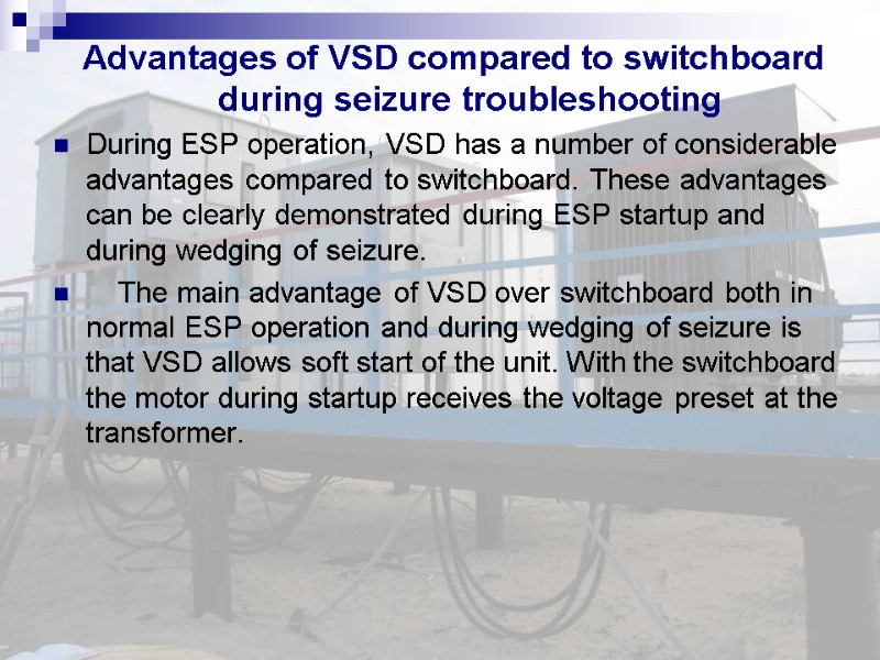Advantages of VSD compared to switchboard  during seizure troubleshooting During ESP operation, VSD